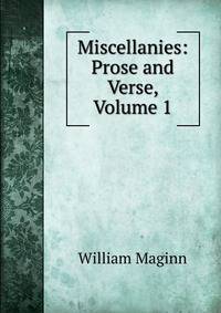 Miscellanies: Prose and Verse, Volume 1
