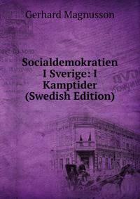 Socialdemokratien I Sverige: I Kamptider (Swedish Edition)