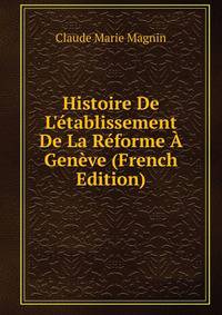 Histoire De L'?tablissement De La R?forme ? Gen?ve (French Edition)