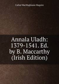 Annala Uladh: 1379-1541. Ed. by B. Maccarthy (Irish Edition)