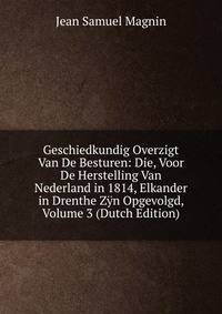 Geschiedkundig Overzigt Van De Besturen: Die, Voor De Herstelling Van Nederland in 1814, Elkander in Drenthe Zyn Opgevolgd, Volume 3 (Dutch Edition)