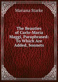 The Beauties of Carlo-Maria Maggi, Paraphrased: To Which Are Added, Sonnets