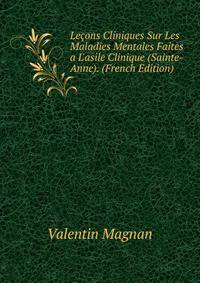 Le?ons Cliniques Sur Les Maladies Mentales Faites a L'asile Clinique (Sainte-Anne). (French Edition)