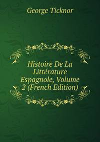 Histoire De La Litterature Espagnole, Volume 2 (French Edition)
