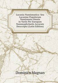 Lucania Numismatica: Seu Lucaniae Populorum Numismata Omnia in Variis Per Europam Nummophylaeiis Accurate Desccripta (Latin Edition)