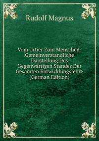 Vom Urtier Zum Menschen: Gemeinverstandliche Darstellung Des Gegenwartigen Standes Der Gesamten Entwicklungslehre (German Edition)