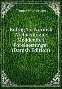 Bidrag Til Nordisk Archaeologie: Meddeelte I Forelaesninger (Danish Edition)