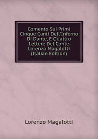 Comento Sui Primi Cinque Canti Dell'Inferno Di Dante, E Quattro Lettere Del Conte Lorenzo Magalotti (Italian Edition)
