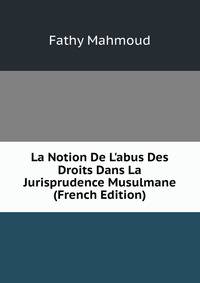 La Notion De L'abus Des Droits Dans La Jurisprudence Musulmane (French Edition)