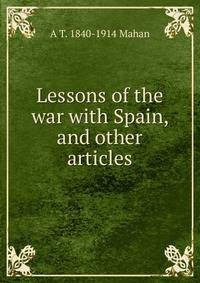 Lessons of the war with Spain, and other articles