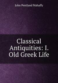 Classical Antiquities: I. Old Greek Life