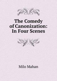The Comedy of Canonization: In Four Scenes