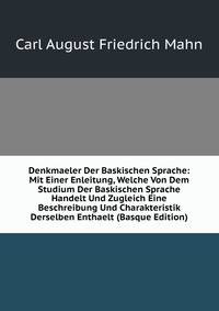 Denkmaeler Der Baskischen Sprache: Mit Einer Enleitung, Welche Von Dem Studium Der Baskischen Sprache Handelt Und Zugleich Eine Beschreibung Und Charakteristik Derselben Enthaelt (Basque Edition)
