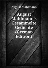 August Mahlmann's Gesammelte Gedichte (German Edition)