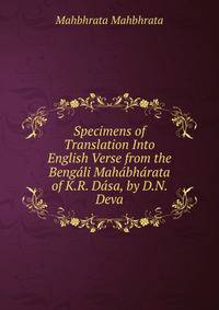 Specimens of Translation Into English Verse from the Bengali Mahabharata of K.R. Dasa, by D.N. Deva