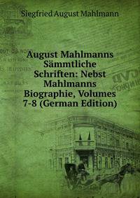 August Mahlmanns Sammtliche Schriften: Nebst Mahlmanns Biographie, Volumes 7-8 (German Edition)