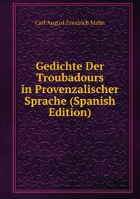 Gedichte Der Troubadours in Provenzalischer Sprache (Spanish Edition)