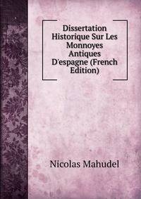 Dissertation Historique Sur Les Monnoyes Antiques D'espagne (French Edition)