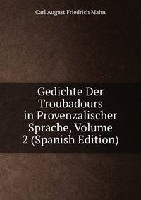 Gedichte Der Troubadours in Provenzalischer Sprache, Volume 2 (Spanish Edition)