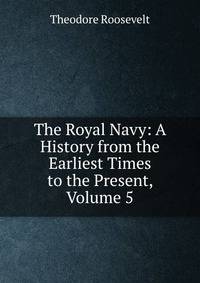 The Royal Navy: A History from the Earliest Times to the Present, Volume 5
