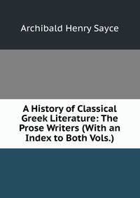 A History of Classical Greek Literature: The Prose Writers (With an Index to Both Vols.)