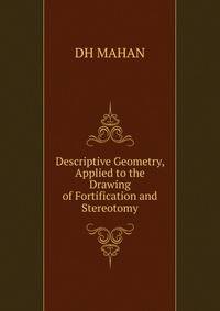 Descriptive Geometry, Applied to the Drawing of Fortification and Stereotomy