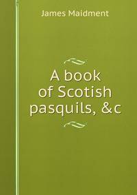 A book of Scotish pasquils, &amp;c