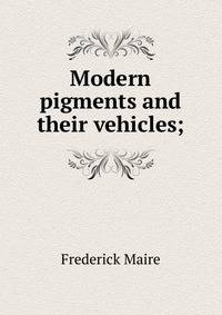 Modern pigments and their vehicles;