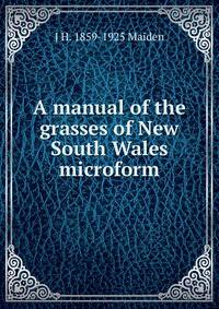 A manual of the grasses of New South Wales microform