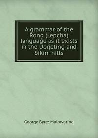 A grammar of the Rong (Lepcha) language as it exists in the Dorjeling and Sikim hills