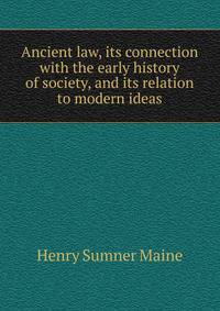 Ancient law, its connection with the early history of society, and its relation to modern ideas