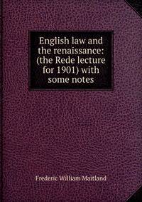 English law and the renaissance: (the Rede lecture for 1901) with some notes