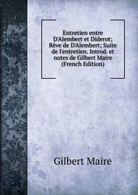 Entretien entre D'Alembert et Diderot; R?ve de D'Alembert; Suite de l'entretien. Introd. et notes de Gilbert Maire (French Edition)