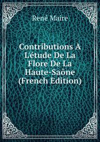 Contributions ? L'?tude De La Flore De La Haute-Sa?ne (French Edition)