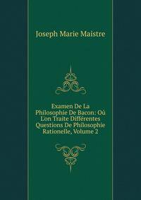 Examen De La Philosophie De Bacon: O? L'on Traite Diff?rentes Questions De Philosophie Rationelle, Volume 2