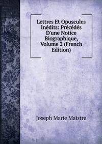 Lettres Et Opuscules In?dits: Pr?c?d?s D'une Notice Biographique, Volume 2 (French Edition)