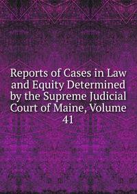 Reports of Cases in Law and Equity Determined by the Supreme Judicial Court of Maine, Volume 41