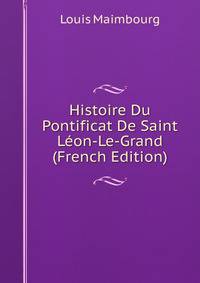 Histoire Du Pontificat De Saint Leon-Le-Grand (French Edition)