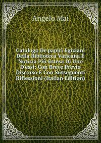 Catalogo De'papiri Egiziani Della Biblioteca Vaticana E Notizia Pi? Estesa Di Uno D'essi: Con Breve Previo Discorso E Con Susseguenti Riflessioni (Italian Edition)