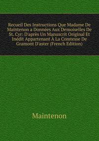 Recueil Des Instructions Que Madame De Maintenon a Donn?es Aux Demoiselles De St. Cyr: D'apr?s Un Manuscrit Original Et In?dit Appartenant ? La Comtesse De Gramont D'aster (French Edition)