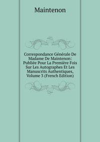 Correspondance Generale De Madame De Maintenon: Publiee Pour La Premiere Fois Sur Les Autographes Et Les Manuscrits Authentiques, Volume 3 (French Edition)
