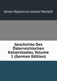 Geschichte Des Osterreichischen Kaiserstaates, Volume 1 (German Edition)