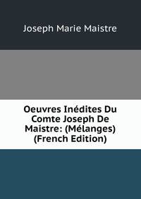 Oeuvres Inedites Du Comte Joseph De Maistre: (Melanges) (French Edition)