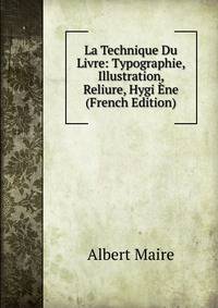 La Technique Du Livre: Typographie, Illustration, Reliure, Hygi Ene (French Edition)