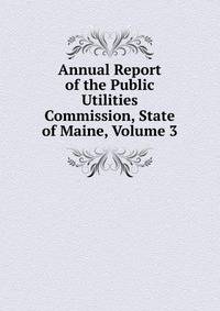 Annual Report of the Public Utilities Commission, State of Maine, Volume 3