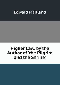 Higher Law, by the Author of 'the Pilgrim and the Shrine'.