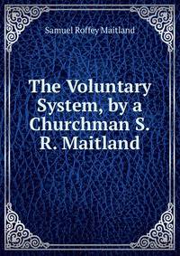 The Voluntary System, by a Churchman S.R. Maitland.