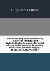The British Magazine and Monthly Register of Religious and Ecclesiastical Information, Parochial History, and Documents Respecting the State of the Poor, Progress of Education, Etc, Volume 7