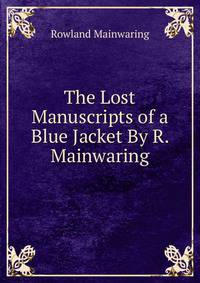 The Lost Manuscripts of a Blue Jacket By R. Mainwaring.