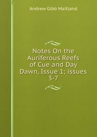 Notes On the Auriferous Reefs of Cue and Day Dawn, Issue 1; issues 3-7